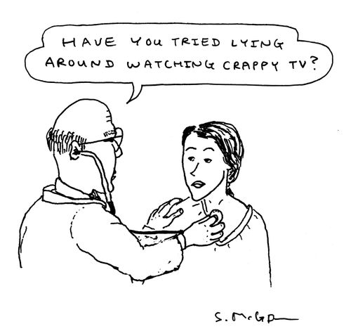 "Have you tried lying around watching crappy TV?"