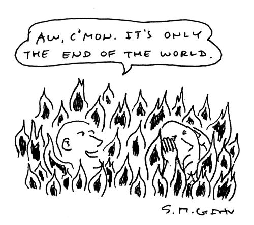 "Aw, c'mon. It's only the end of the world."