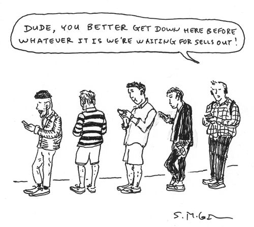 "Dude, you better get down here before whatever it is we're waiting for sells out!"