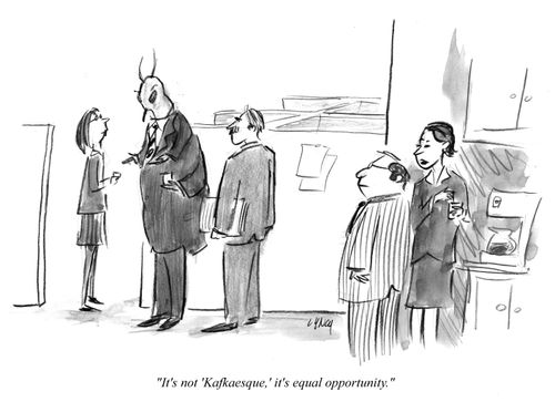 "It's not 'Kafkaesque,' it's equal opportunity."