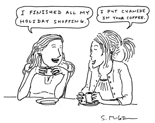 "I finished all my holiday shopping." "I put cyanide in your coffee."