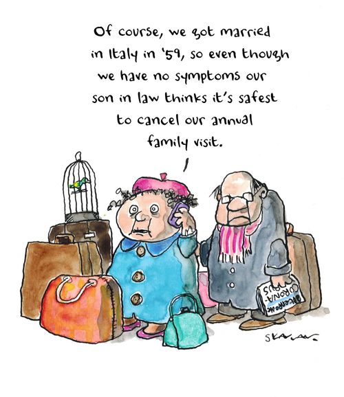 "Of course, we got married in Italy in '59, so even though we have no symptoms our son in law thinks it's safest to cancel our annual family visit."