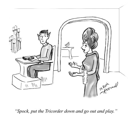 "Spock, put the Tricorder down and go out and play."