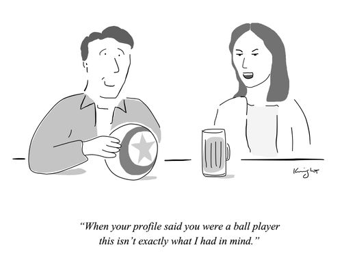 "When your profile said you were a ball player this isn't exactly what I had in mind."