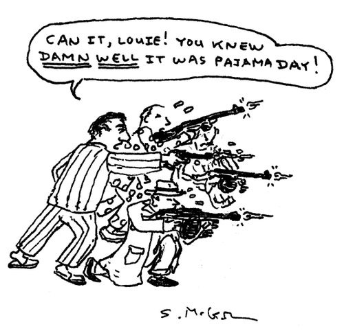 "Can it, Louie! You knew damn well it was pajama day!"
