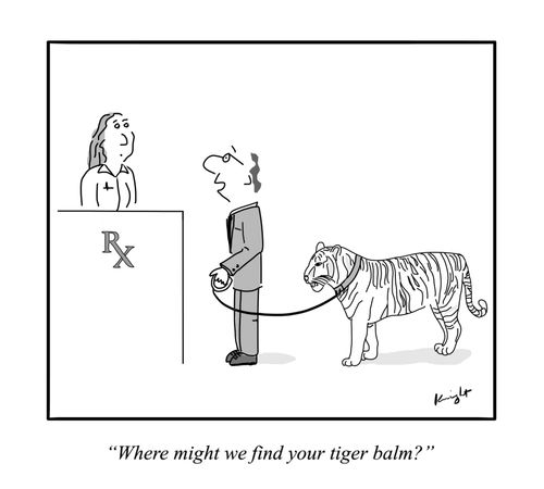 "Where might we find your tiger balm."