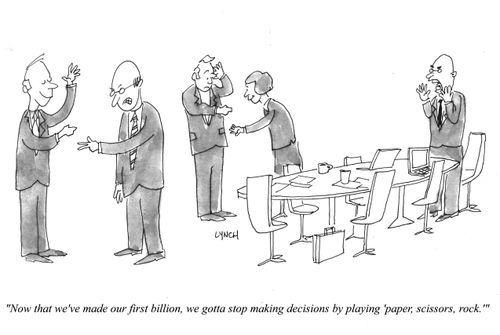 "Now that we've made our first billion, we gotta stop making decisions by playing 'paper, scissors, rock.'"