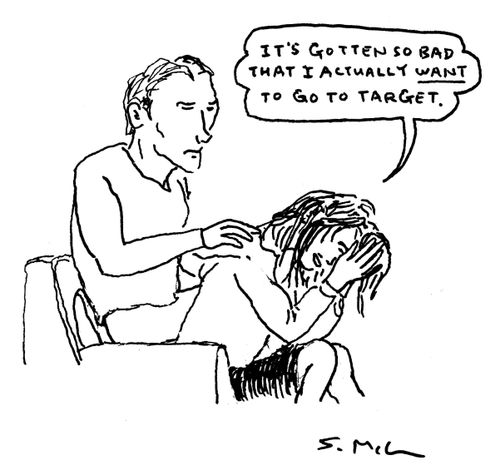 "It's gotten so bad that I actually WANT to go to Target."
