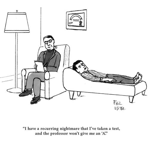"I have a recurring nightmare that I've taken a test, and the professor won't give me an 'A'."