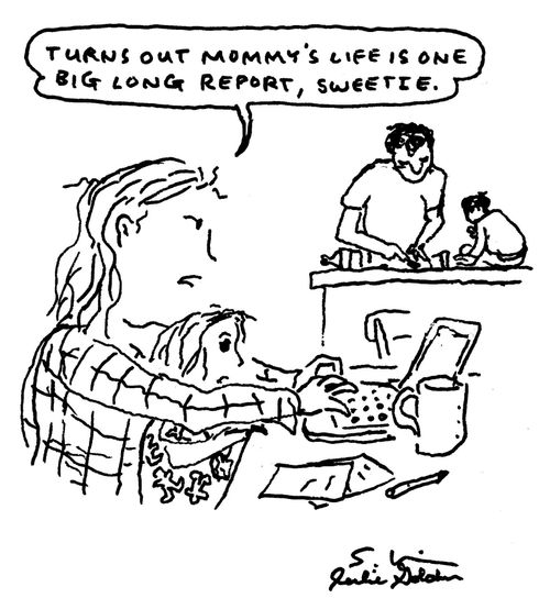 "Turns out Mommy's life is one big long report, sweeitie."