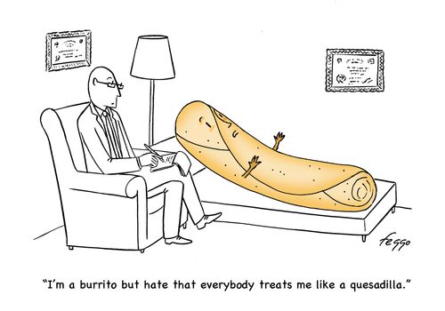 "I'm a burrito but hate that everybody treats me like a quesadilla."