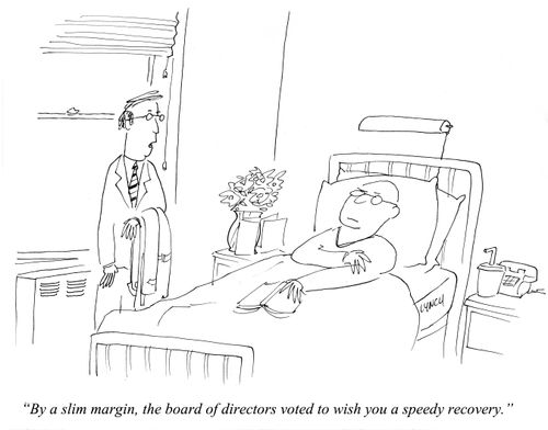 "By a slim margin, the board of directors voted to wish you a speedy recovery."