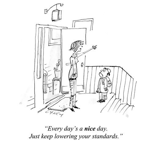 "Every day's a nice day. Just keep lowering your standards."