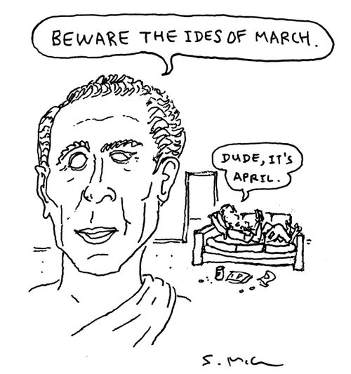 "Beware the Ides of March." "Dude, it's April."