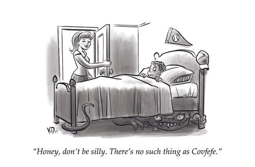 "Honey, don't be silly. There's no such thing as Covfefe."