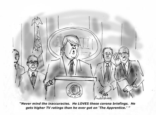 "Never mind the inaccuracies. He LOVES these corona briefings. He gets higher TV ratings than he ever got on 'The Apprentice.'"