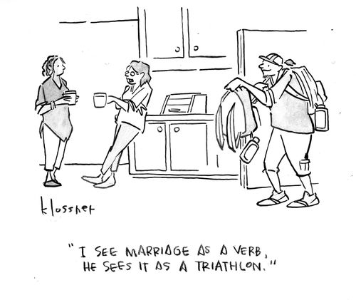 "I see marriage as a verb, he sees it as a triathlon."