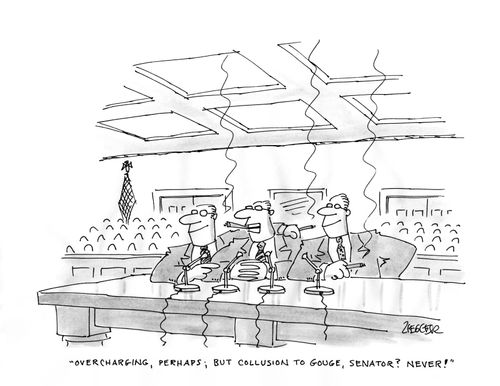 "Overcharging, perhaps; but collusion to gouge, Senator? Never!