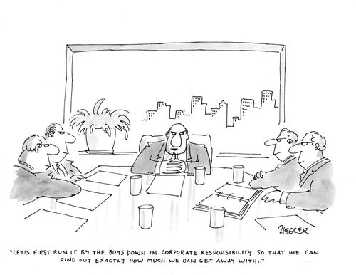 "Let's first run it by the boys down in corporate responsibility so that we can find out exactly how much we can get away with."