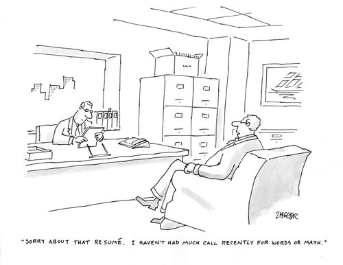 "Sorry about that resumé. I haven't had much call recently for words or math."