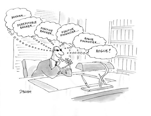 Banker... disreputable banker... fugitive banker... fugitive financier... rogue financier... Rogue!
