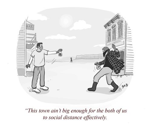 "This town ain't big enough for the both of us to social distance effectively."