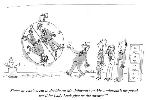 "Since we can't seem to decide on Mr. Johnson's or Mr Anderson's proposal, we'll let Lady Luck give us the answer."