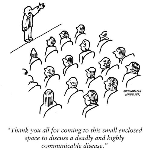 "Thank you all for coming to this small enclosed space to discuss a deadly and highly communicable disease."