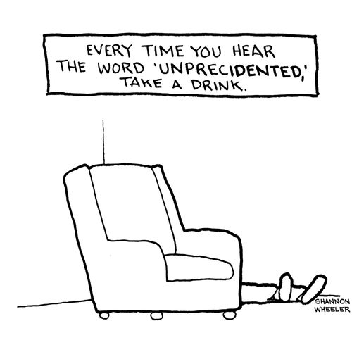 Every time you hear the word 'unprecedented' take a drink