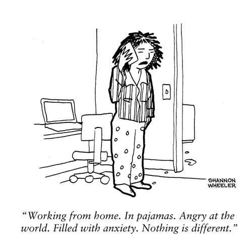 "Working from home. In pajamas. Angry at the world. Filled with anxiety. Nothing is different."