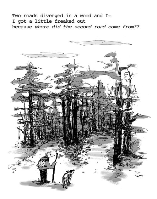 Two roads diverged in a wood and I - I got a little freaked out because where did the second road come from??