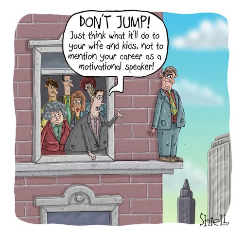 "Don't jump! Just think what it'll do to your wife and kids, not to mention your career as a motivational speaker!"