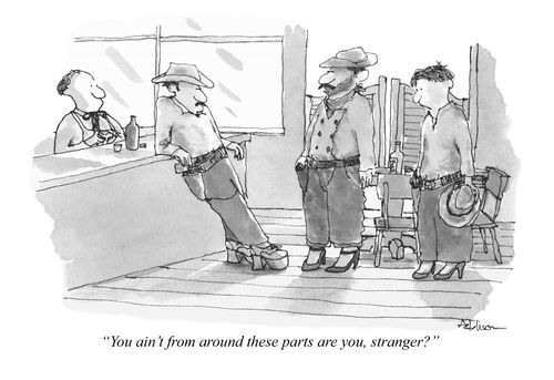"You ain't from around these parts are you, stranger?"