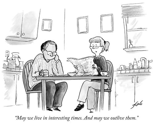 "May we live in interesting times. And may we outlive them."