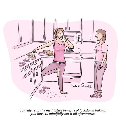 "To truly reap the meditative benefits of lockdown baking, you have to mindfully eat it all afterwards."