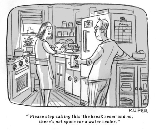 "Please stop calling this 'the break room' and no, there's not space for a water cooler."