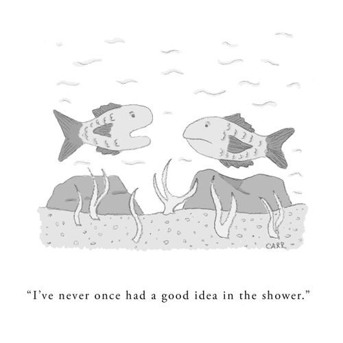 "I've never once had a good idea in the shower."
