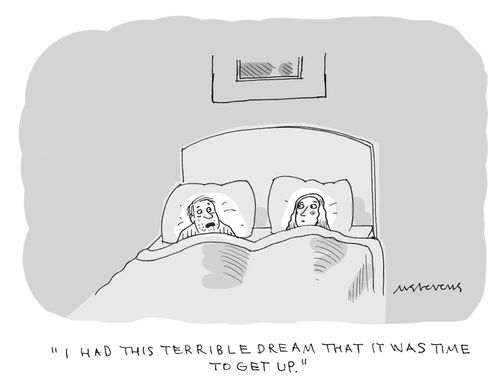 "I had this terrible dream that it was time to get up."