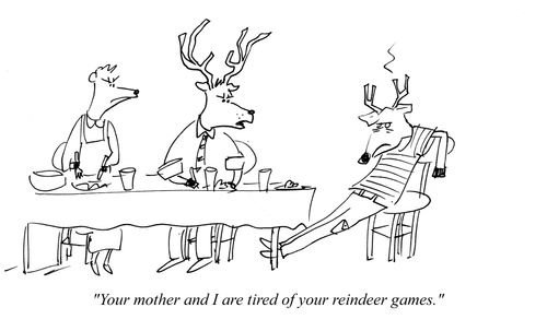 "Your mother and I are tired of your reindeer games."