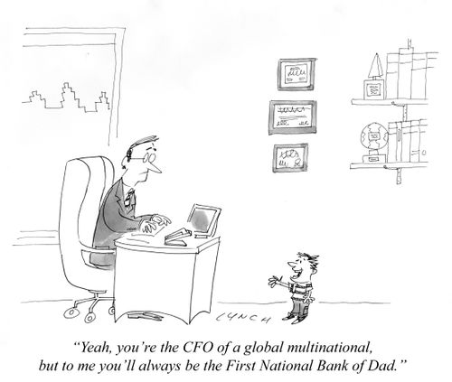 "Yeah, you're the CFO of a global multinational, but to me you'll always be the First National Bank of Dad."