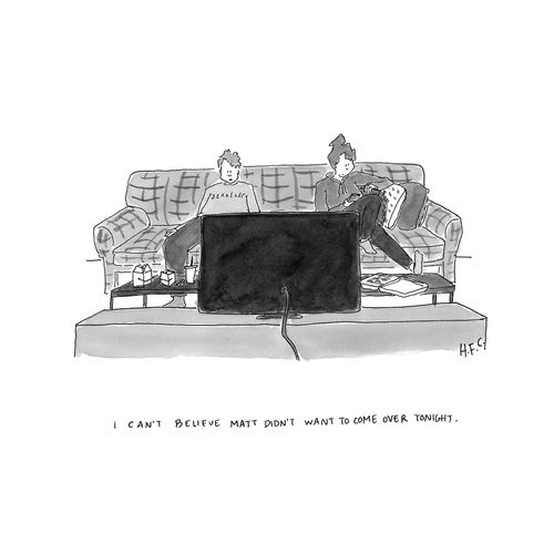 "I can't believe Matt didn't want to come over tonight."