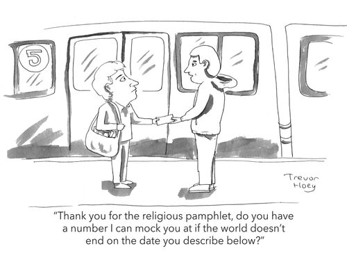 "Thank you for the religious pamphlet, do you have a number I can mock you at if the world doesn't end on the date you describe below."