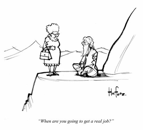 "When are you going to get a real job?"