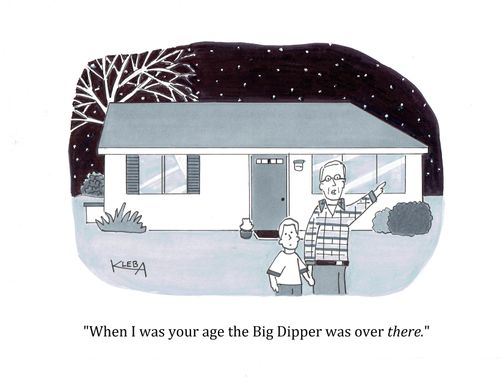 "When I was your age the Big Dipper was over THERE."