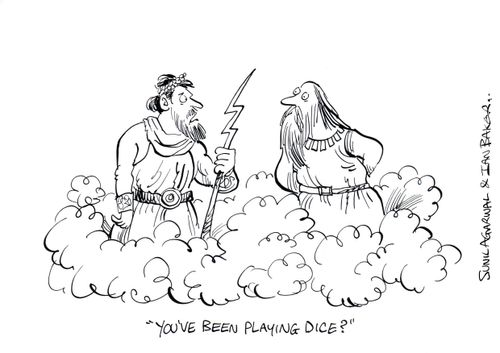 "Have you been playing dice?"