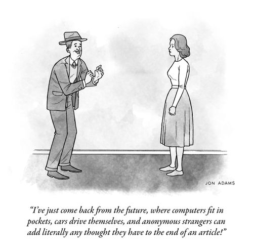 "I've just come back from the future, where computers fit in pockets, cars drive themselves, and anonymous strangers can add literally any thought they have to the end of an article!"