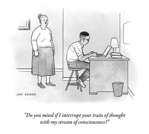 "Do you mind if I interrupt your train of thought with my stream of consciousness?"