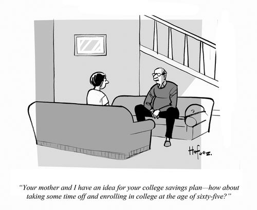 "Your mother and I have an idea for you college savings plan - how about taking some time off and enrolling in college at the age of sixty-five?"