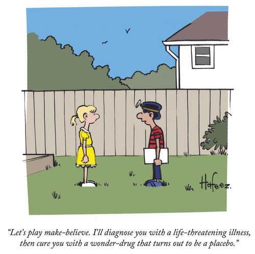 "Let's play make-believe. I'll diagnose you with a life-threatening illness, then  cure you with a wonder-drug that turns out to be a placebo."
