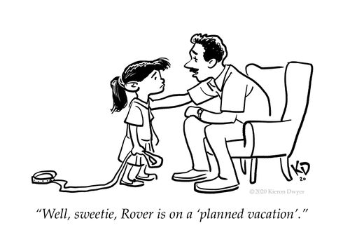 "Well, sweetie, Rover is on a 'planned vacation'."